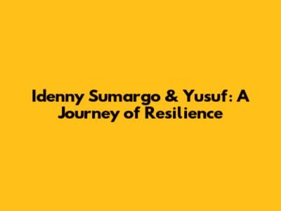 Idenny Sumargo & Yusuf: A Journey of Resilience