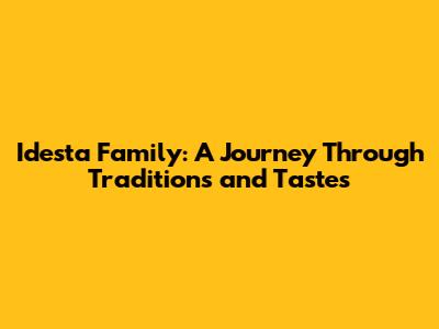 Idesta Family: A Journey Through Traditions and Tastes