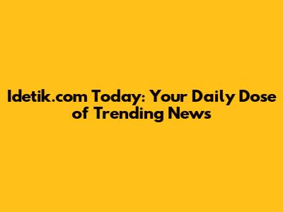 Idetik.com Today: Your Daily Dose of Trending News