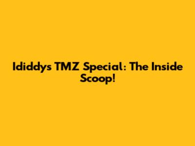Ididdy's TMZ Special: The Inside Scoop!