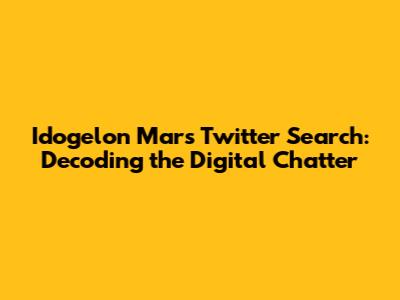 Idogelon Mars Twitter Search: Decoding the Digital Chatter