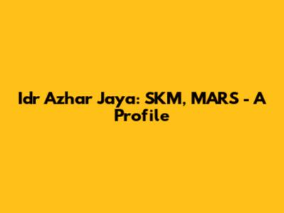 Idr Azhar Jaya: SKM, MARS - A Profile