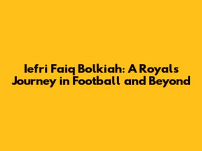 Iefri Faiq Bolkiah: A Royal's Journey in Football and Beyond