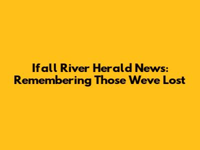 Ifall River Herald News: Remembering Those We've Lost