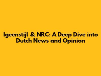 Igeenstijl & NRC: A Deep Dive into Dutch News and Opinion