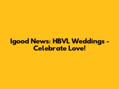 Igood News: HBVL Weddings - Celebrate Love!