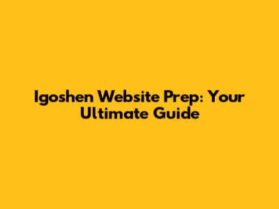 Igoshen Website Prep: Your Ultimate Guide