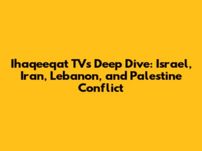 Ihaqeeqat TV's Deep Dive: Israel, Iran, Lebanon, and Palestine Conflict