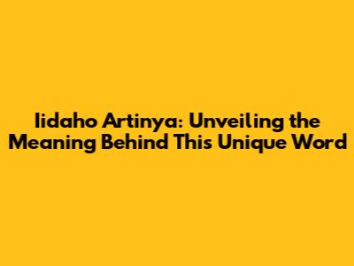 Iidaho Artinya: Unveiling the Meaning Behind This Unique Word