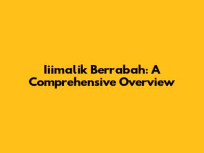 Iiimalik Berrabah: A Comprehensive Overview