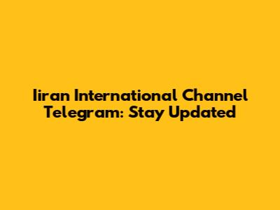 Iiran International Channel Telegram: Stay Updated
