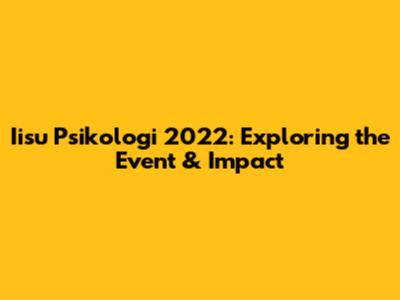 Iisu Psikologi 2022: Exploring the Event & Impact