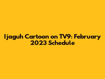 Ijaguh Cartoon on TV9: February 2023 Schedule