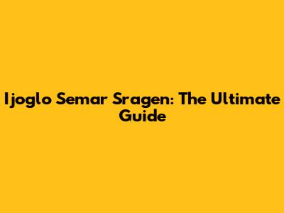 Ijoglo Semar Sragen: The Ultimate Guide