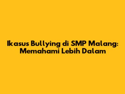 Ikasus Bullying di SMP Malang: Memahami Lebih Dalam