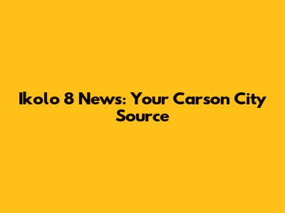 Ikolo 8 News: Your Carson City Source