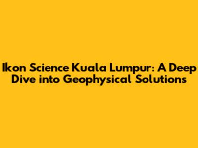 Ikon Science Kuala Lumpur: A Deep Dive into Geophysical Solutions
