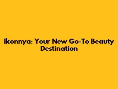 Ikonnya: Your New Go-To Beauty Destination