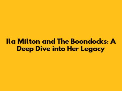 Ila Milton and The Boondocks: A Deep Dive into Her Legacy