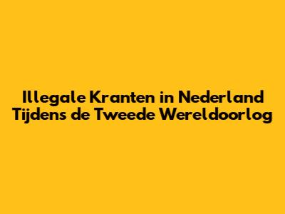 Illegale Kranten in Nederland Tijdens de Tweede Wereldoorlog
