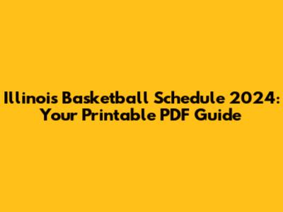 Illinois Basketball Schedule 2024: Your Printable PDF Guide