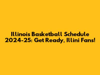 Illinois Basketball Schedule 2024-25: Get Ready, Illini Fans!