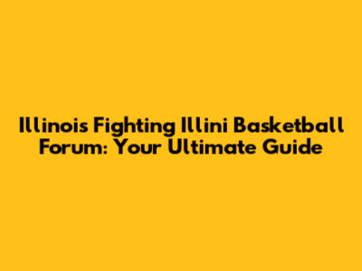 Illinois Fighting Illini Basketball Forum: Your Ultimate Guide