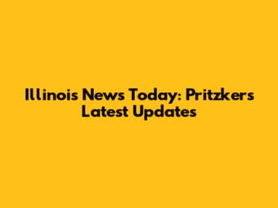 Illinois News Today: Pritzker's Latest Updates