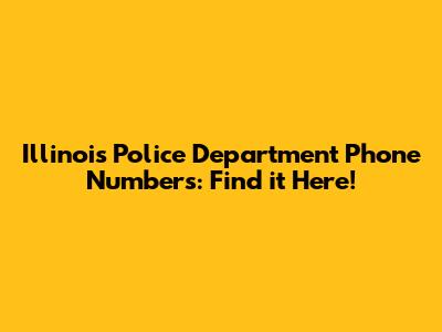 Illinois Police Department Phone Numbers: Find it Here!