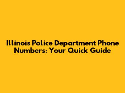 Illinois Police Department Phone Numbers: Your Quick Guide