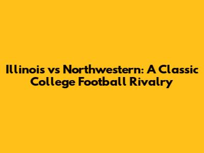 Illinois vs Northwestern: A Classic College Football Rivalry