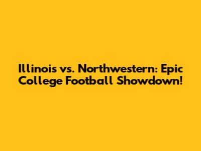Illinois vs. Northwestern: Epic College Football Showdown!