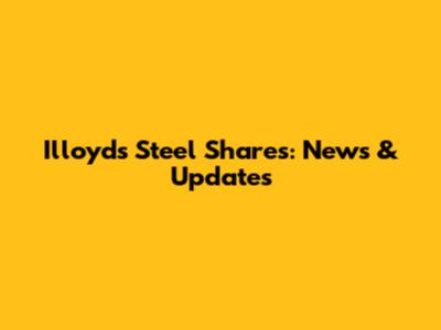 Illoyds Steel Shares: News & Updates