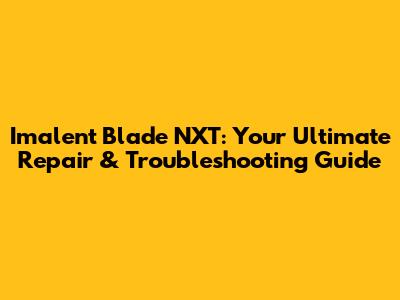 Imalent Blade NXT: Your Ultimate Repair & Troubleshooting Guide