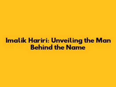 Imalik Hariri: Unveiling the Man Behind the Name