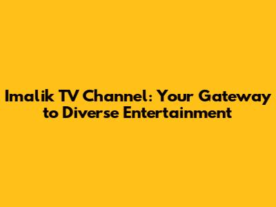 Imalik TV Channel: Your Gateway to Diverse Entertainment