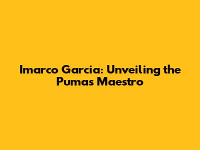 Imarco Garcia: Unveiling the Pumas' Maestro