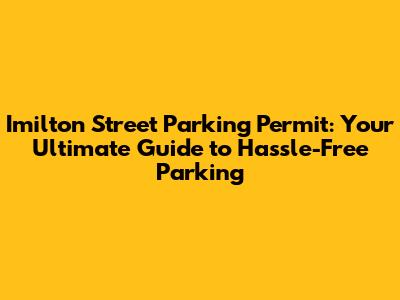 Imilton Street Parking Permit: Your Ultimate Guide to Hassle-Free Parking