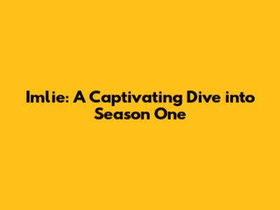 Imlie: A Captivating Dive into Season One