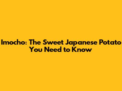 Imocho: The Sweet Japanese Potato You Need to Know