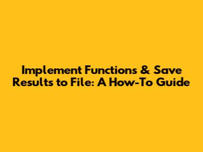 Implement Functions & Save Results to File: A How-To Guide