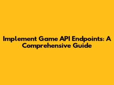 Implement Game API Endpoints: A Comprehensive Guide