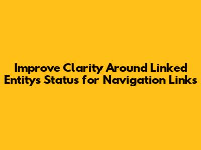 Improve Clarity Around Linked Entity's Status for Navigation Links