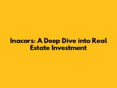 Inacors: A Deep Dive into Real Estate Investment