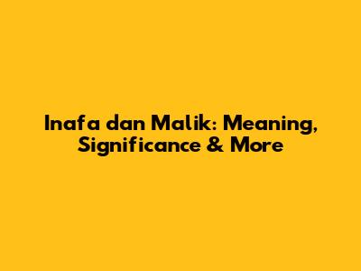 Inafa dan Malik: Meaning, Significance & More