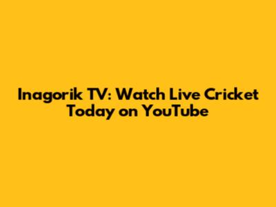 Inagorik TV: Watch Live Cricket Today on YouTube