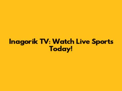 Inagorik TV: Watch Live Sports Today!