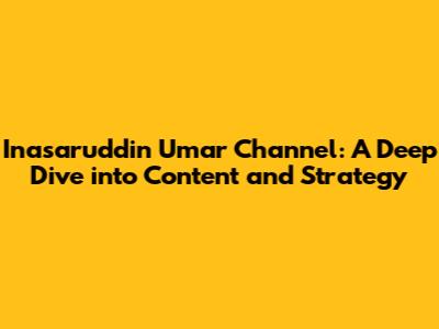 Inasaruddin Umar Channel: A Deep Dive into Content and Strategy