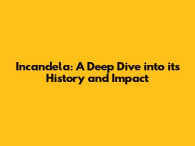 Incandela: A Deep Dive into its History and Impact