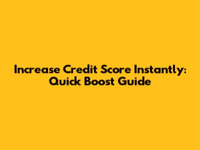 Increase Credit Score Instantly: Quick Boost Guide